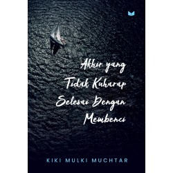 Akhir yang Tidak Kuharap Selesai dengan Membenci Akhir yang Tidak Kuharap Selesai dengan Membenci