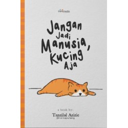 Jangan Jadi Manusia, Jadi Kucing Aja! Jangan Jadi Manusia, Jadi Kucing Aja!