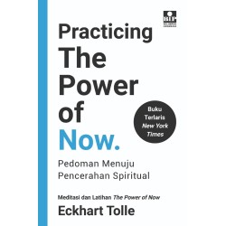 Practicing The Power of Now: Pedoman Menuju Pencerahan Spiritual Practicing The Power of Now: Pedoman Menuju Pencerahan Spiritual