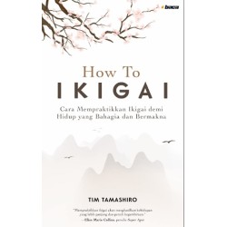 How to Ikigai: Cara Mempraktikkan Ikigai demi Hidup yang  Bahagia dan Bermakna How to Ikigai: Cara Mempraktikkan Ikigai demi Hidup yang  Bahagia dan Bermakna