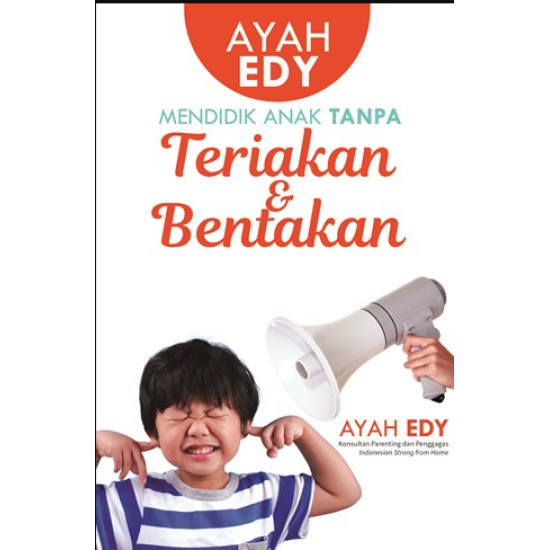 AYAH EDY: MENDIDIK ANAK TANPA TERIAKAN DAN BENTAKAN  