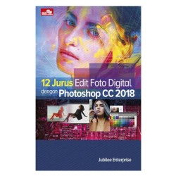 12 Jurus Edit Foto Digital dengan Photoshop CC 2018 12 Jurus Edit Foto Digital dengan Photoshop CC 2018