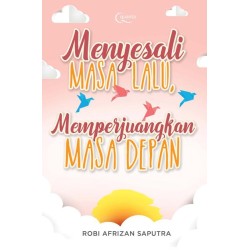 Menyesali Masa Lalu, Memperjuangkan Masa Depan Menyesali Masa Lalu, Memperjuangkan Masa Depan