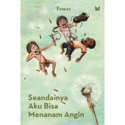 Seandainya Aku Bisa Menanam Angin Seandainya Aku Bisa Menanam Angin