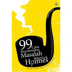 99 Cara Menyelesaikan Masalah Ala Sherlock Holmes 99 Cara Menyelesaikan Masalah Ala Sherlock Holmes