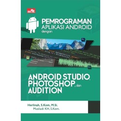 Pemrograman Aplikasi Android dengan Android Studio, Photoshop, dan Audition Pemrograman Aplikasi Android dengan Android Studio, Photoshop, dan Audition