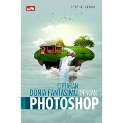 Ciptakan Dunia Fantasimu dengan Photoshop Ciptakan Dunia Fantasimu dengan Photoshop