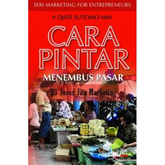 Cara Pintar Menembus Pasar: 23 Jurus Jitu Marketing