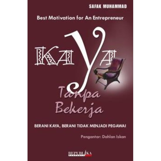 Kaya Tanpa Bekerja: Berani Kaya, Berani Tidak Menjadi Pegawai