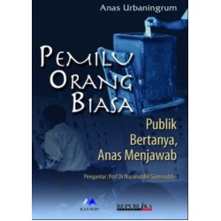 Pemilu Orang Biasa : Publik Bertanya, Anas Menjawab Pemilu Orang Biasa : Publik Bertanya, Anas Menjawab