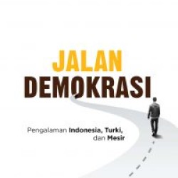 Jalan Demokrasi: Pengalaman Indonesia, Turki dan Mesir Jalan Demokrasi: Pengalaman Indonesia, Turki dan Mesir