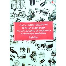 Cinta Untuk Perempuan Dengan Bulir-Bulir Cahaya Wudhu Di Wajahnya Cinta Untuk Perempuan Dengan Bulir-Bulir Cahaya Wudhu Di Wajahnya