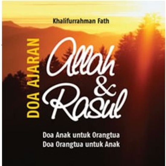 Doa Ajaran Allah dan Rasul: Doa Orangtua Untuk Anak Doa Anak Untuk Orangtua