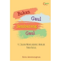 Bukan Gaul Sembarang Gaul: 41 Jalan Meneladani Akhlak Para Rasul Bukan Gaul Sembarang Gaul: 41 Jalan Meneladani Akhlak Para Rasul