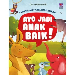 Kumpulan Fabel Bergambar : Ayo Jadi Anak Baik Kumpulan Fabel Bergambar : Ayo Jadi Anak Baik