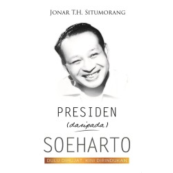Presiden (Daripada) Soeharto : Dulu Dihujat,Kini Dirindukan Presiden (Daripada) Soeharto : Dulu Dihujat,Kini Dirindukan