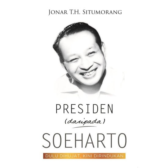 Presiden (Daripada) Soeharto : Dulu Dihujat,Kini Dirindukan