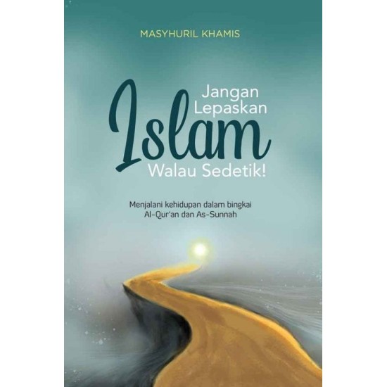 Jangan Lepaskan Islam Walau Sedetik