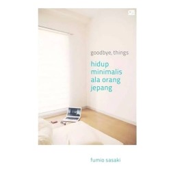Goodbye, Things: Hidup Minimalis ala Orang Jepang Goodbye, Things: Hidup Minimalis ala Orang Jepang