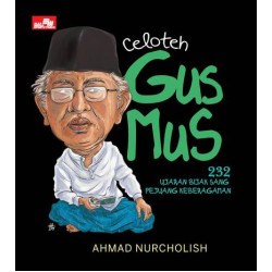 Celoteh Gus Mus - 232 Ujaran Bijak Sang Pejuang Keberagaman Celoteh Gus Mus - 232 Ujaran Bijak Sang Pejuang Keberagaman