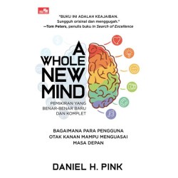 A WHOLE NEW MIND Bagaimana Para Pengguna Otak Kanan Mampu Menguasai Masa Depan A WHOLE NEW MIND Bagaimana Para Pengguna Otak Kanan Mampu Menguasai Masa Depan