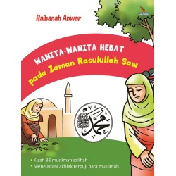 WANITA-WANITA HEBAT PADA ZAMAN RASULULLAH SAW WANITA-WANITA HEBAT PADA ZAMAN RASULULLAH SAW