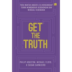 GET THE TRUTH: Para Mantan Anggota CIA Mengungkap Teknik Membongkar Kebohongan dan Menggali Kebenaran GET THE TRUTH: Para Mantan Anggota CIA Mengungkap Teknik Membongkar Kebohongan dan Menggali Kebenaran