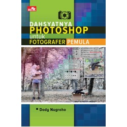 Dahsyatnya Photoshop untuk Fotografer Pemula Dahsyatnya Photoshop untuk Fotografer Pemula