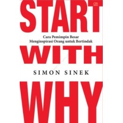 Start With Why: Cara Pemimpin Besar Menginspirasi Orang untuk Bertindak Start With Why: Cara Pemimpin Besar Menginspirasi Orang untuk Bertindak