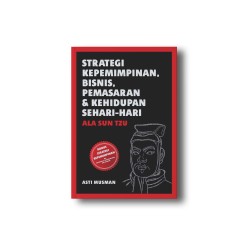 Strategi Kepemimpinan, Bisnis, Pemasaran & Kehidupan Sehari-hari Ala Sun Tzu Strategi Kepemimpinan, Bisnis, Pemasaran & Kehidupan Sehari-hari Ala Sun Tzu