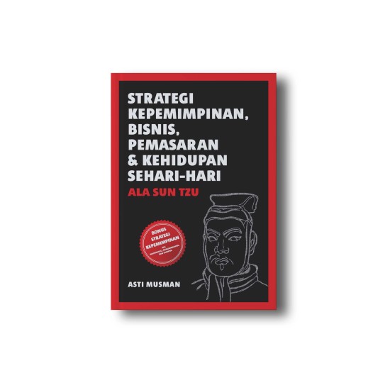 Strategi Kepemimpinan, Bisnis, Pemasaran & Kehidupan Sehari-hari Ala Sun Tzu