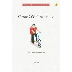 Grow Old Gracefully : Hidup Bahagia Sampai Tua Grow Old Gracefully : Hidup Bahagia Sampai Tua