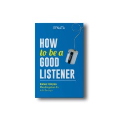 How To Be A Good Listener: Bahwa Ternyata Mendengarkan Itu Ada Seninya How To Be A Good Listener: Bahwa Ternyata Mendengarkan Itu Ada Seninya