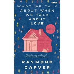 What We Talk About When We Talk About Love What We Talk About When We Talk About Love