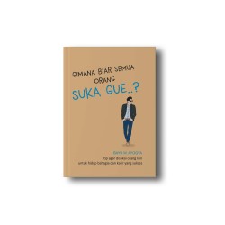 GIMANA BIAR SEMUA ORANG SUKA GUE? GIMANA BIAR SEMUA ORANG SUKA GUE?