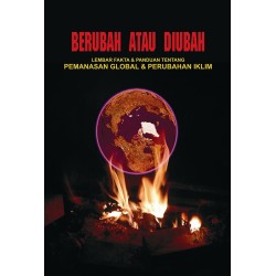 Berubah atau Diubah: Lembar Fakta dan Panduan Tentang Pemanasan Global dan Perubahan Iklim Berubah atau Diubah: Lembar Fakta dan Panduan Tentang Pemanasan Global dan Perubahan Iklim