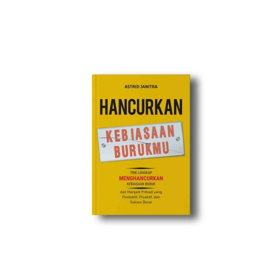 Hancurkan kebiasaan burukmu: Trik Lengkap Menghancurkan Kebiasaan Buruk dan Menjadi Pribadi yang Produktif, Proaktif, dan Sukses