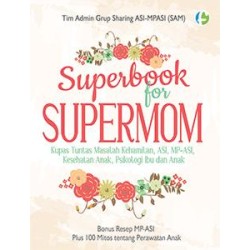 Superbook For Supermom : Kupas Tuntas Masalah Kehamilan, ASI, MPASI, Kesehatan Anak, Psikologi Ibu dan Anak Superbook For Supermom : Kupas Tuntas Masalah Kehamilan, ASI, MPASI, Kesehatan Anak, Psikologi Ibu dan Anak