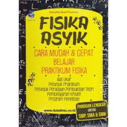 Fisika Asyik, Cara Mudah & Cepat Belajar Praktikum Fisika (Panduan Lengkap untuk SMP,SMA & SMK) Fisika Asyik, Cara Mudah & Cepat Belajar Praktikum Fisika (Panduan Lengkap untuk SMP,SMA & SMK)