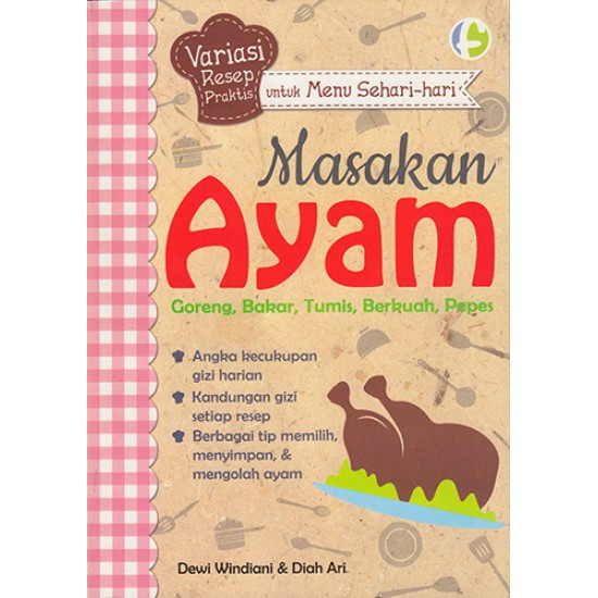 Variasi Resep Praktis Untuk Menu Sehari-Hari : Masakan Ayam (GORENG, BAKAR, TUMIS, BERKUAH, PEPES)