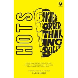 HOTS - Kemampuan Berpikir Tingkat Tinggi: Konsep, Pembelajaran, Penilaian, dan Soal-Soal HOTS - Kemampuan Berpikir Tingkat Tinggi: Konsep, Pembelajaran, Penilaian, dan Soal-Soal