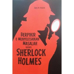 Berpikir & Menyelesaikan Masalah seperti Sherlock Holmes Berpikir & Menyelesaikan Masalah seperti Sherlock Holmes