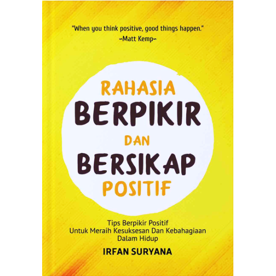 RAHASIA BERPIKIR DAN BERSIKAP POSITIF: Tips Berpikir Positif untuk Meraih Kesuksesan dan Kebahagiaan dalam Hidup