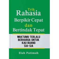 Trik Rahasia Berpikir Cepat dan Betindak Tepat: Waktumu Terlalu Berharga Untuk Kau Buang Siasia Trik Rahasia Berpikir Cepat dan Betindak Tepat: Waktumu Terlalu Berharga Untuk Kau Buang Siasia
