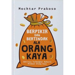 Berpikir dan Bertindak ala Orang Kaya: Akhirnya Terbongkar Rahasia Mindset Orang Kaya Berpikir dan Bertindak ala Orang Kaya: Akhirnya Terbongkar Rahasia Mindset Orang Kaya