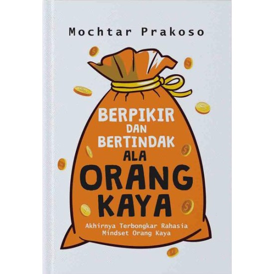 Berpikir dan Bertindak ala Orang Kaya: Akhirnya Terbongkar Rahasia Mindset Orang Kaya