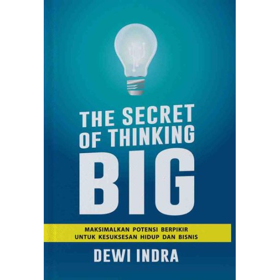 The Secret of Thinking Big: Memaksimalkan Potensi Berpikir Untuk Kesuksesan Hidup Dan Bisnis