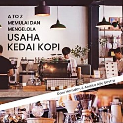 A To Z: Memulai Dan Mengelola Usaha Kedai Kopi A To Z: Memulai Dan Mengelola Usaha Kedai Kopi