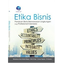 Etika Bisnis, Panduan Bisnis Berwawasan Lingkungan Bagi Profesional Indonesia Etika Bisnis, Panduan Bisnis Berwawasan Lingkungan Bagi Profesional Indonesia