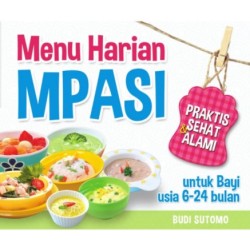 Menu Harian MPASI Praktis Sehat & Alami untuk Bayi Usia 6-24 Bulan Menu Harian MPASI Praktis Sehat & Alami untuk Bayi Usia 6-24 Bulan